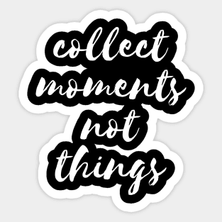 Collect moments not things Sticker